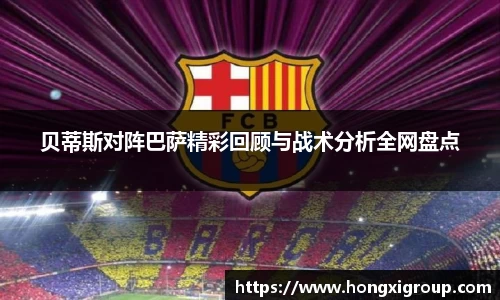 贝蒂斯对阵巴萨精彩回顾与战术分析全网盘点